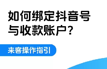 如何绑定抖音号与收款账户？| 来客操作指引